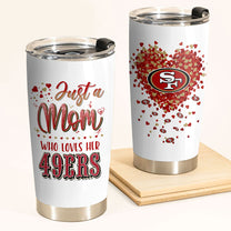 Just A Mom Who Loves Her San Francisco Football Tumbler - Best Gift For Mother's Day (PLDPEG)