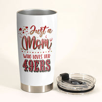 Just A Mom Who Loves Her San Francisco Football Tumbler - Best Gift For Mother's Day (PLDPEG)